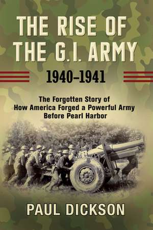 The Rise of the G.I. Army, 1940-1941 de Paul Dickson