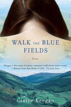 Walk the Blue Fields de Claire Keegan