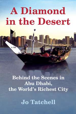 A Diamond in the Desert: Behind the Scenes in Abu Dhabi, the World's Richest City de Jo Tatchell