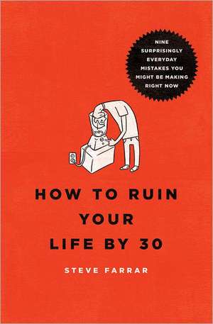 How to Ruin Your Life by 30: Nine Surprisingly Everyday Mistakes You Might Be Making Right Now de Steve Farrar