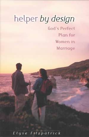 Helper by Design: God's Perfect Plan for Women in Marriage de Elyse Fitzpatrick