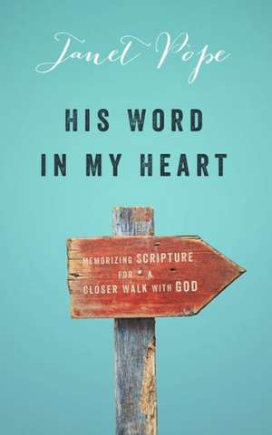 His Word in My Heart: Memorizing Scripture for a Closer Walk with God de Janet Pope