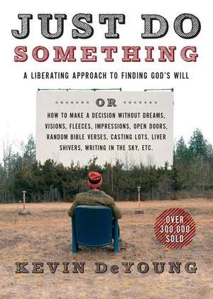 Just Do Something: A Liberating Approach to Finding God's Will de Kevin DeYoung