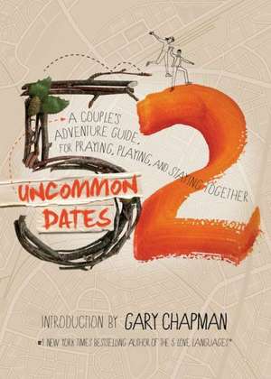 52 Uncommon Dates: A Couple's Adventure Guide for Praying, Playing, and Staying Together de Randy Southern