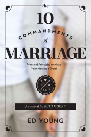 The 10 Commandments of Marriage: Practical Principles to Make Your Marriage Great de Ed Young