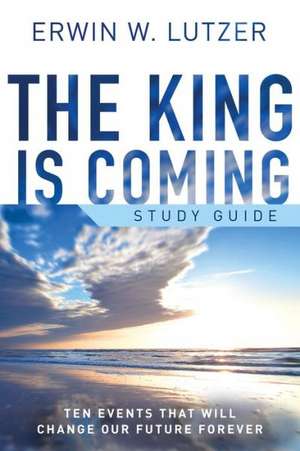 The King Is Coming: Ten Events That Will Change Our Future Forever de Erwin W. Lutzer