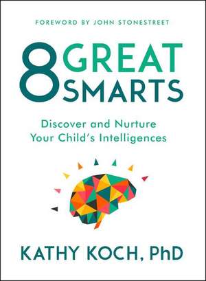 8 Great Smarts: Discover and Nurture Your Child's Intelligences de Kathy Koch Phd