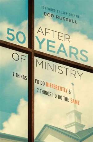 After 50 Years of Ministry: 7 Things I'd Do Differently and 7 Things I'd Do the Same de Bob Russell