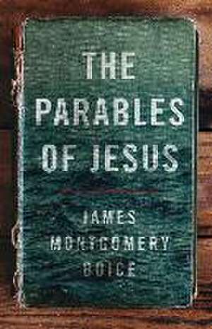 The Parables of Jesus de James Montgomery Boice