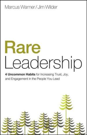 Rare Leadership: 4 Uncommon Habits for Increasing Trust, Joy, and Engagement in the People You Lead de Marcus Warner