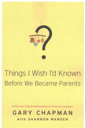 Things I Wish I'd Known Before We Became Parents de GARY D. CHAPMAN