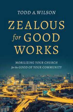 Zealous for Good Works de Todd Wilson