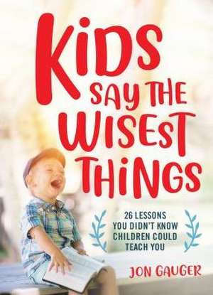 Kids Say the Wisest Things de Jon Gauger