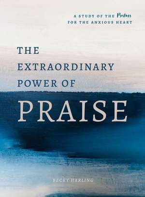 The Extraordinary Power of Praise de Becky Harling