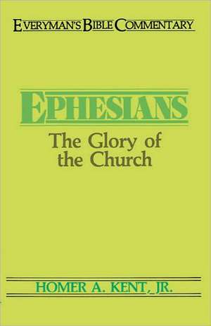 Ephesians- Everyman's Bible Commentary: The Glory of the Church de JR. Kent, Homer A.