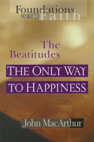 The Only Way to Happiness: The Beatitudes de Jr. MacArthur, John F.