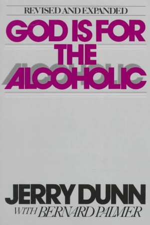 God Is for the Alcoholic de Jerry G. Dunn