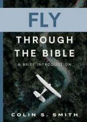 Fly Through the Bible de Colin S. Smith