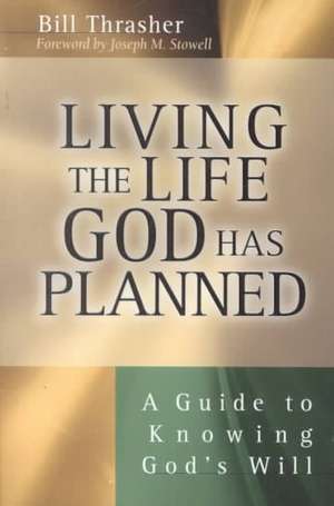 Living the Life God Has Planned: A Guide to Knowing God's Will de Bill Thrasher