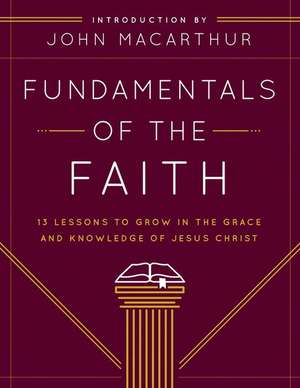 Fundamentals of the Faith: 13 Lessons to Grow in the Grace & Knowledge of Jesus Christ de John MacArthur