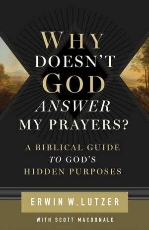 Why Doesn't God Answer My Prayers? de Erwin W. Lutzer