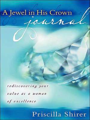 A Jewel in His Crown Journal: Rediscovering Your Value as a Woman of Excellence de Priscilla Shirer