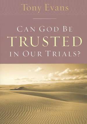 Can God Be Trusted in Our Trials? de Tony Evans