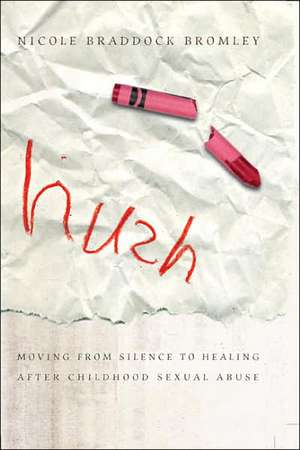 Hush: Moving from Silence to Healing After Childhood Sexual Abuse de Nicole Braddock Bromley