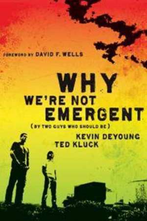 Why We're Not Emergent: (By Two Guys Who Should Be) de Kevin L. DeYoung