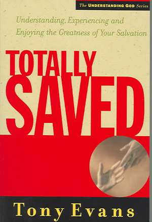 Totally Saved: Understanding, Experiencing, and Enjoying the Greatness of Your Salvation de Tony Evans