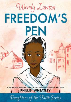 Freedom's Pen: A Story Based on the Life of Freed Slave and Author Phillis Wheatley de Wendy Lawton