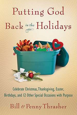 Putting God Back in the Holidays: Celebrate Christmas, Thanksgiving, Easter, Birthdays, and 12 Other Special Occasions with Purpose de Bill Thrasher