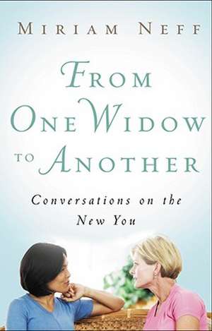 From One Widow to Another: Conversations on the New You de Miriam Neff