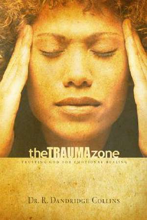 The Trauma Zone: Trusting God for Emotional Healing de R. Dandridge Collins