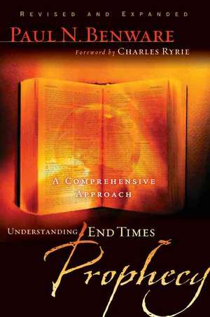 Understanding End Times Prophecy: A Comprehensive Approach de Paul N. Benware