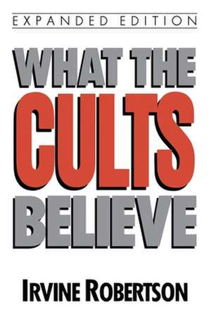 What the Cults Believe de Irvine Robertson