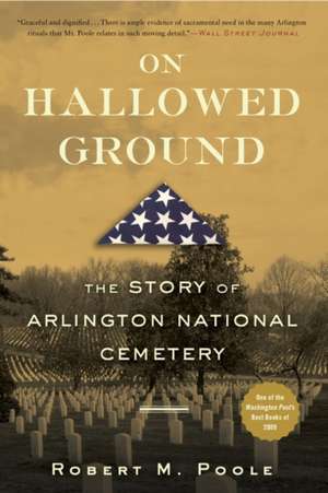 On Hallowed Ground: The Story of Arlington National Cemetery de Robert M. Poole