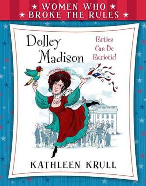 Women Who Broke the Rules: Dolley Madison de Kathleen Krull