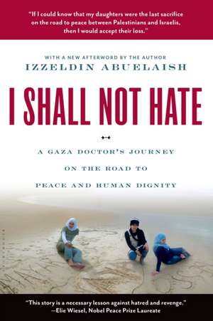 I Shall Not Hate: A Gaza Doctor's Journey on the Road to Peace and Human Dignity de Izzeldin Abuelaish