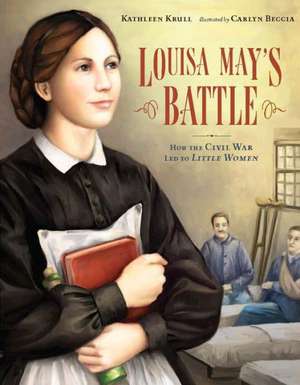 Louisa May's Battle: How the Civil War Led to "Little Women" de Kathleen Krull