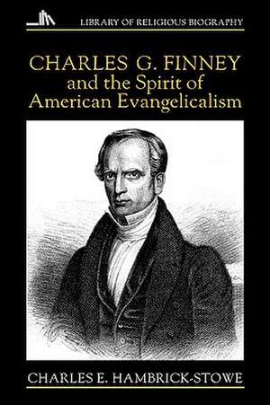 Charles G. Finney and the Spirit of American Evangelicalism de Charles E. Hambrick-Stowe