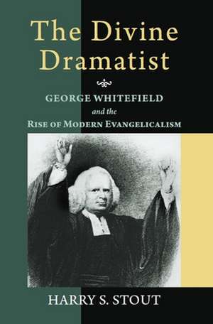 The Divine Dramatist: George Whitefield and the Rise of Modern Evangelicalism de Harry S. Stout