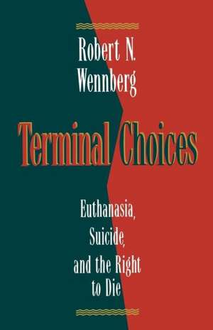 Terminal Choices: Euthanasia, Suicide, and the Right to Die de Robert N. Wennberg