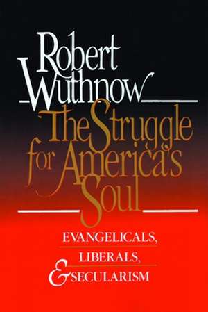 The Struggle for America's Soul: Evangelicals, Liberals, and Secularism de Robert Wuthnow