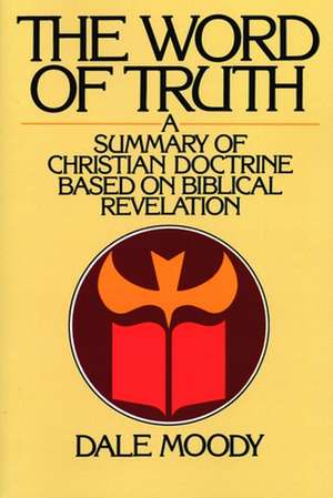 The Word of Truth: A Summary of Christian Doctrine Based on Biblical Revelation de Dale Moody