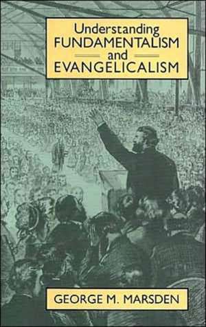 Understanding Fundamentalism and Evangelicalism de George M. Marsden