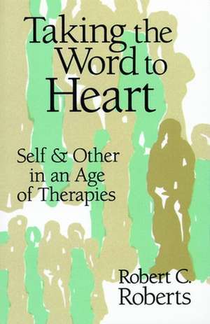 Taking the Word to Heart: Self and Other in an Age of Therapies de Robert Campbell Roberts