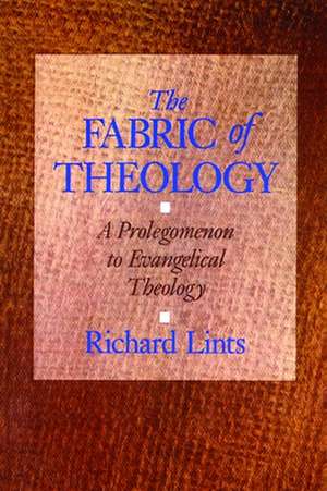 The Fabric of Theology: A Prolegomenon to Evangelical Theology de Richard Lints