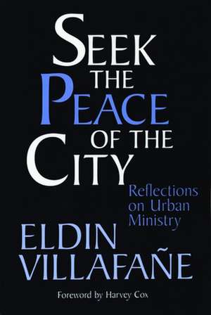 Seek the Peace of the City: Reflections on Urban Ministry de Eldin Villafane