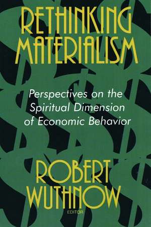 Rethinking Materialism: Perspectives on the Spiritual Dimension of Economic Behavior de Robert Wuthnow